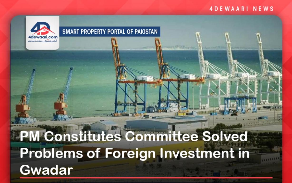 PM Constitutes Committee Solved Problems of Foreign Investment in Gwadar